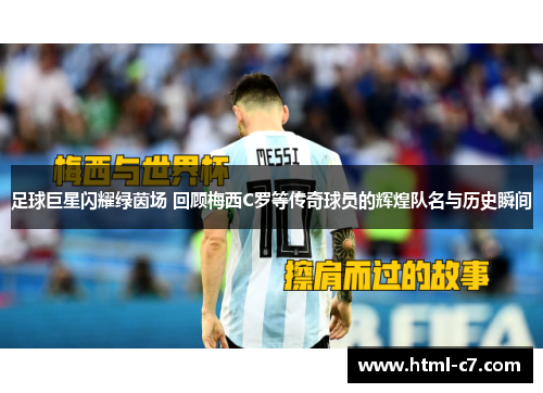 足球巨星闪耀绿茵场 回顾梅西C罗等传奇球员的辉煌队名与历史瞬间