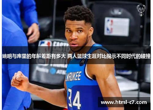 姚明与库里的年龄差距有多大 两人篮球生涯对比揭示不同时代的碰撞