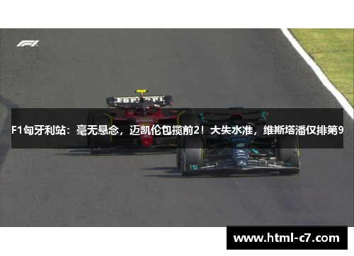 F1匈牙利站：毫无悬念，迈凯伦包揽前2！大失水准，维斯塔潘仅排第9